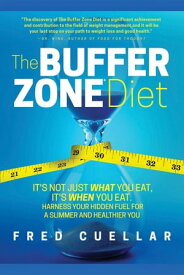 The Buffer Zone Diet It's Not Just What You Eat, It's When You Eat. Harness Your Hidden Fuel for a Slimmer and Healthier You【電子書籍】[ Fred Cuellar ]
