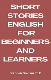SHORT STORIES ENGLISH FOR BEGINNERS AND LEARNERS【電子書籍】[ BRANDON GRAHAM Ph.D ]