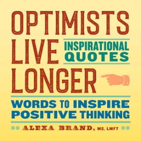 Optimists Live Longer: Inspirational Quotes Words to Inspire Positive Thinking【電子書籍】[ Alexa Brand LMFT ]