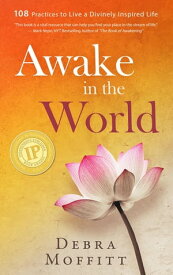 Awake in the World 108 Practices to Live a Divinely Inspired Life【電子書籍】[ Debra Moffitt ]