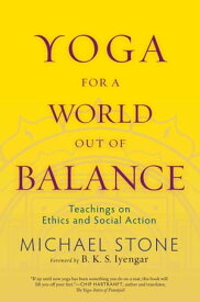 Yoga for a World Out of Balance Teachings on Ethics and Social Action【電子書籍】[ Michael Stone ]