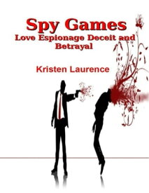 Spy Games: Love Espionage Deceit and Betrayal【電子書籍】[ Kristen Laurence ]