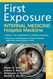 First Exposure to Internal Medicine: Hospital Medicine【電子書籍】[ Charles H. Griffith III ]