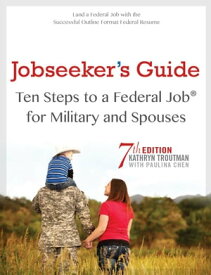Job Seeker's Guide , 7th Ed Ten Steps to a Federal Job for Military Personnel and Spouses【電子書籍】[ Kathryn Troutman ]