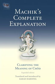 Machik's Complete Explanation Clarifying the Meaning of Chod (Expanded Edition)【電子書籍】[ Sarah Harding ]