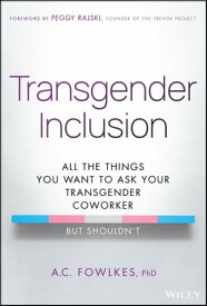 Transgender Inclusion All the Things You Want to Ask Your Transgender Coworker but Shouldn't【電子書籍】[ A. C. Fowlkes ]