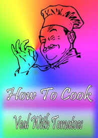 How To Cook Veal With Tomatoes【電子書籍】[ Cook & Book ]