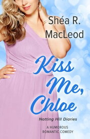 Kiss Me, Chloe A Humorous Romantic Comedy【電子書籍】[ Sh?a R. MacLeod ]