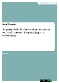 Property: Right by Convention - an answer to David Gordons 'Property: Right or Convention an answer to David Gordons 'Property: Right or Convention【電子書籍】[ J?rg Viebranz ]