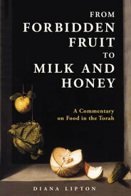 From Forbidden Fruit to Milk and Honey A Commentary on Food in the Torah【電子書籍】[ Diana Lipton ]