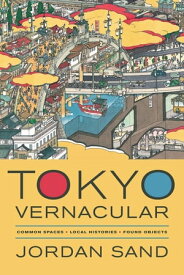 Tokyo Vernacular Common Spaces, Local Histories, Found Objects【電子書籍】[ Jordan Sand ]