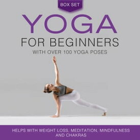 Yoga for Beginners With Over 100 Yoga Poses (Boxed Set): Helps with Weight Loss, Meditation, Mindfulness and Chakras Helps with Weight Loss, Meditation, Mindfulness and Chakras【電子書籍】[ Speedy Publishing ]
