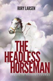 The Headless Horseman Sequel to Trumpet Sounds【電子書籍】[ Rory Larsen ]