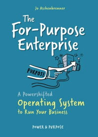 The For-Purpose Enterprise A Powershifted Operating System to Run Your Business【電子書籍】[ Jo Aschenbrenner ]
