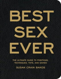 Best Sex Ever The Ultimate Guide to Positions, Techniques, Toys, and Games【電子書籍】[ Susan Crain Bakos ]