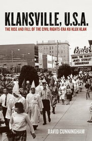 Klansville, U.S.A:The Rise and Fall of the Civil Rights-era Ku Klux Klan The Rise and Fall of the Civil Rights-Era Ku Klux Klan【電子書籍】[ David Cunningham ]