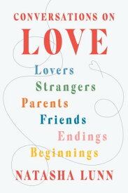 Conversations on Love Lovers, Strangers, Parents, Friends, Endings, Beginnings【電子書籍】[ Natasha Lunn ]