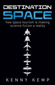 Destination Space Making Science Fiction a Reality【電子書籍】[ Kenny Kemp ]