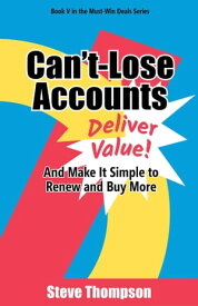 CAN’T-LOSE ACCOUNTS DELIVER VALUE AND MAKE IT SIMPLE TO RENEW AND BUY MORE!【電子書籍】[ Steve Thompson ]