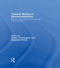 Toward Mexico's Democratization Parties, Campaigns, Elections and Public Opinion【電子書籍】