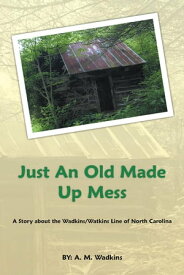 Just an Old Made up Mess A Story About the Wadkins/Watkins Line of North Carolina【電子書籍】[ A. M. Wadkins ]
