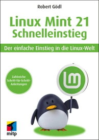Linux Mint 21 - Schnelleinstieg Der einfache Einstieg in die Linux-Welt【電子書籍】[ Robert G?dl ]