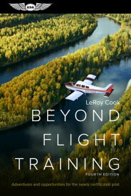 Beyond Flight Training Adventures and opportunities for the newly certificated pilot【電子書籍】[ LeRoy Cook ]