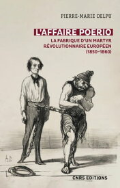 L'affaire Poerio (1851-1859). La fabrique d'un martyr r?volutionnaire europ?en【電子書籍】[ Pierre-Marie Delpu ]