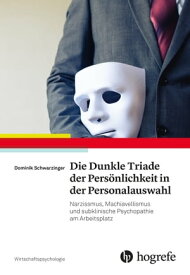 Die Dunkle Triade der Pers?nlichkeit in der Personalauswahl Narzissmus, Machiavellismus und subklinische Psychopathie am Arbeitsplatz【電子書籍】[ Dominik Schwarzinger ]