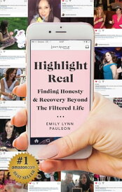 Highlight Real Finding Honesty & Recovery Beyond the Filtered Life【電子書籍】[ Emily Lynn Paulson ]