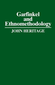 Garfinkel and Ethnomethodology【電子書籍】[ John Heritage ]