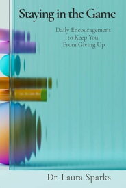 Staying in the Game Daily Encouragement to Keep You From Giving Up【電子書籍】[ Laura s Sparks ]