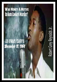 Was Money A Motive In Sam Cooke's Murder? Los Angeles, California December 11, 1964【電子書籍】[ Robert Grey Reynolds Jr ]