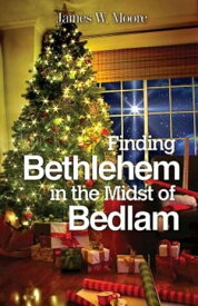 Finding Bethlehem in the Midst of Bedlam - Large Print An Advent Study【電子書籍】[ James W. Moore ]
