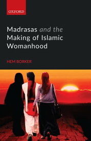 Madrasas and the Making of Islamic Womanhood【電子書籍】[ Hem Borker ]