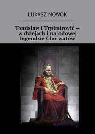 Tomis?aw I?Trpimirovi??ー w?dziejach i?narodowej legendzie Chorwat?w【電子書籍】[ ?ukasz Nowok ]