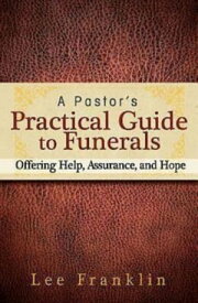 A Pastor's Practical Guide to Funerals Offering Help, Assurance, and Hope【電子書籍】[ Lee Franklin ]