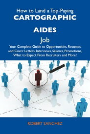 How to Land a Top-Paying Cartographic aides Job: Your Complete Guide to Opportunities, Resumes and Cover Letters, Interviews, Salaries, Promotions, What to Expect From Recruiters and More【電子書籍】[ Sanchez Robert ]