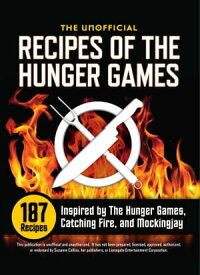 Unofficial Recipes of The Hunger Games 187 Recipes Inspired by The Hunger Games, Catching Fire, and Mockingjay【電子書籍】[ Rockridge Press ]