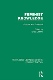 Feminist Knowledge (RLE Feminist Theory) Critique and Construct【電子書籍】
