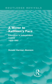 A Mirror to Kathleen's Face (Routledge Revivals) Education in Independent Ireland 1922-60【電子書籍】[ Donald Akenson ]
