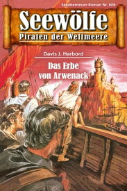 Seew?lfe - Piraten der Weltmeere 606 Das Erbe von Arwenack【電子書籍】[ Davis J.Harbord ]