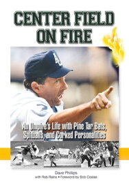 Center Field on Fire An Umpire's Life with Pine tar Bats, Spitballs, and Corked Personalities【電子書籍】[ Dave Phillips ]