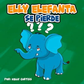 Elly Elefanta se pierde Spanish Books for Kids, Espa?ol Libros para Ni?os, #4【電子書籍】[ Kelly Curtiss ]