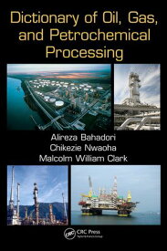 Dictionary of Oil, Gas, and Petrochemical Processing【電子書籍】[ Alireza Bahadori ]