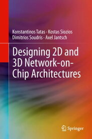 Designing 2D and 3D Network-on-Chip Architectures【電子書籍】[ Konstantinos Tatas ]