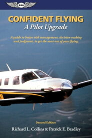 Confident Flying: A Pilot Upgrade A guide to better risk management, decision making and judgement, to get the most out of your flying.【電子書籍】[ Richard L. Collins ]