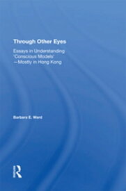 Through Other Eyes Essays In Understanding ""Conscious Models""【電子書籍】[ Barbara E. Ward ]