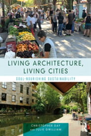 Living Architecture, Living Cities Soul-Nourishing Sustainability【電子書籍】[ Christopher Day ]