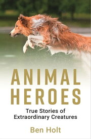 Animal Heroes True Stories of Extraordinary Creatures【電子書籍】[ Ben Holt ]
